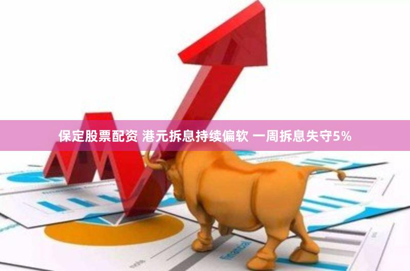 保定股票配资 港元拆息持续偏软 一周拆息失守5%