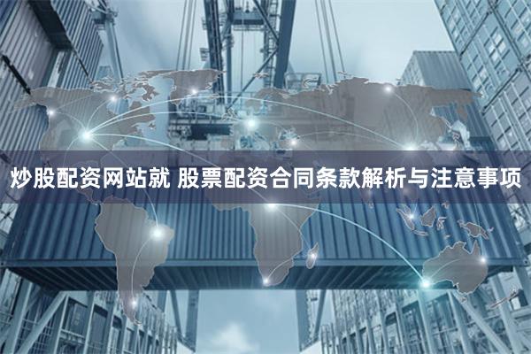 炒股配资网站就 股票配资合同条款解析与注意事项