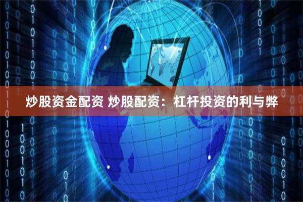 炒股资金配资 炒股配资：杠杆投资的利与弊