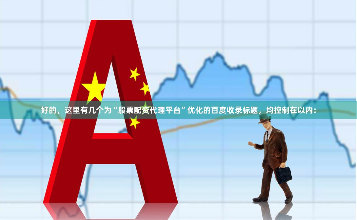 好的，这里有几个为“股票配资代理平台”优化的百度收录标题，均控制在以内：