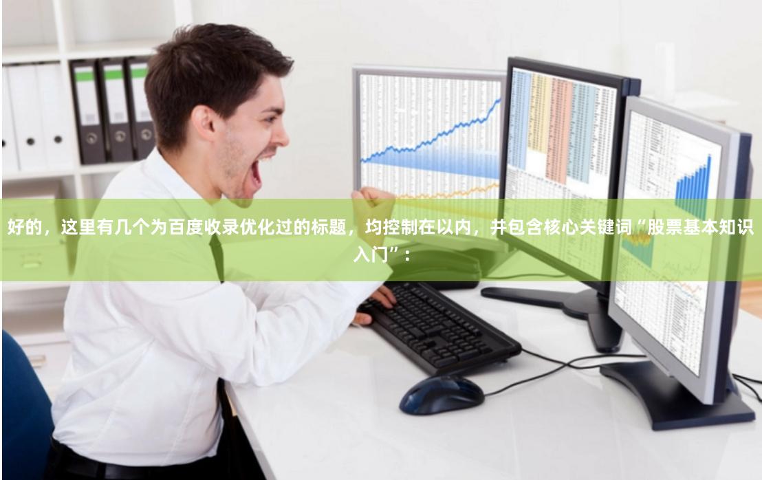 好的，这里有几个为百度收录优化过的标题，均控制在以内，并包含核心关键词“股票基本知识入门”：