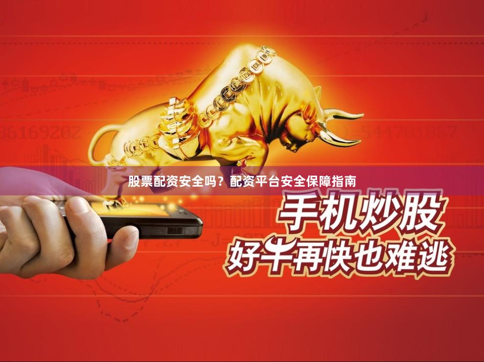 股票配资安全吗？配资平台安全保障指南