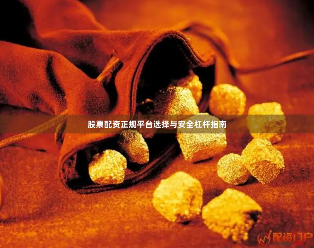 股票配资正规平台选择与安全杠杆指南