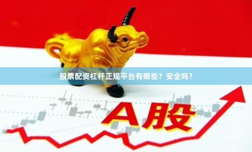 股票配资杠杆正规平台有哪些？安全吗？