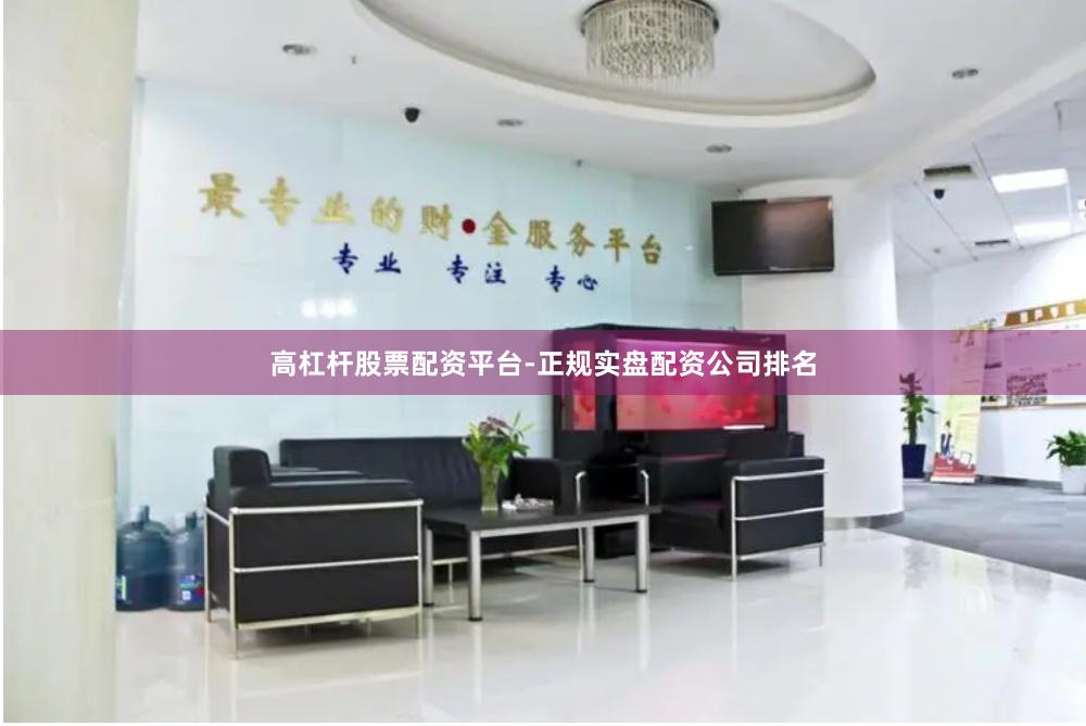 高杠杆股票配资平台-正规实盘配资公司排名