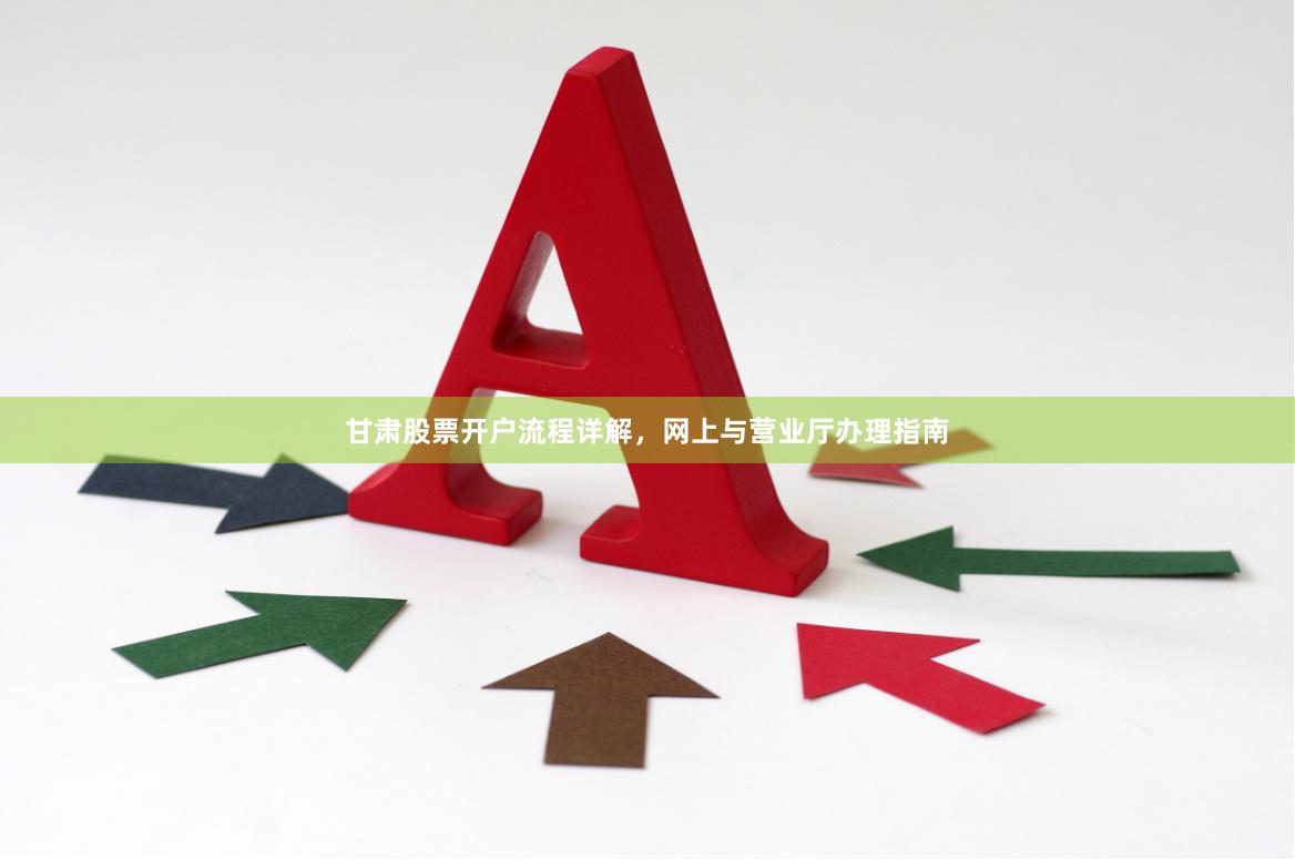 甘肃股票开户流程详解，网上与营业厅办理指南