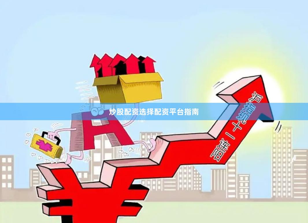 炒股配资选择配资平台指南