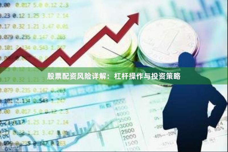 股票配资风险详解：杠杆操作与投资策略