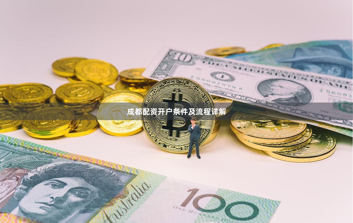 成都配资开户条件及流程详解