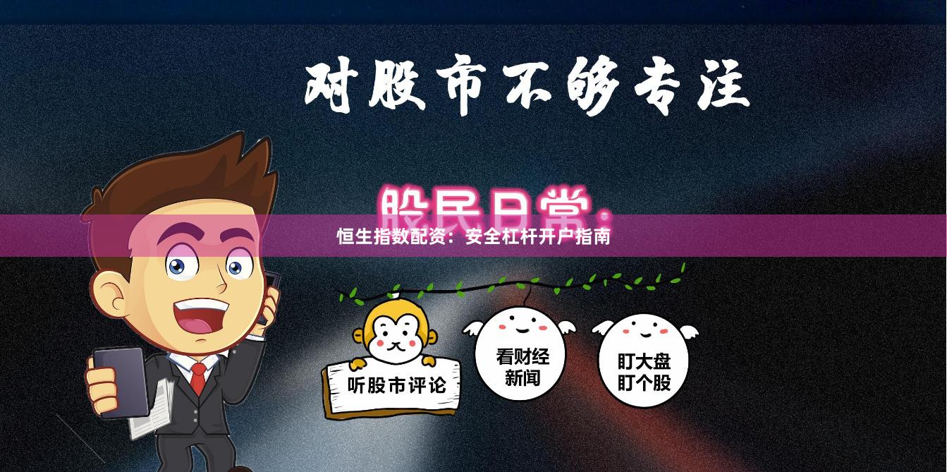 恒生指数配资：安全杠杆开户指南